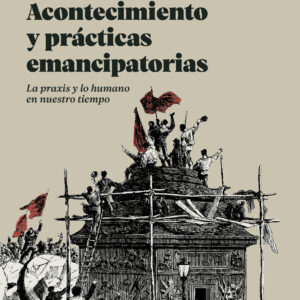 Acontecimiento y prácticas emancipatorias. La praxis y lo humano en nuestro tiempo