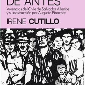 El Chile de antes: Vivencias del Chile de Salvador Allende y su destrucción por Augusto Pinoshit