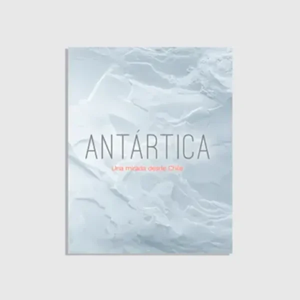 Antártica. Una mirada desde Chile