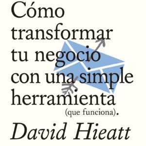 Newsletters. Cómo transformar tu negocio con una simple herramienta (que funciona)