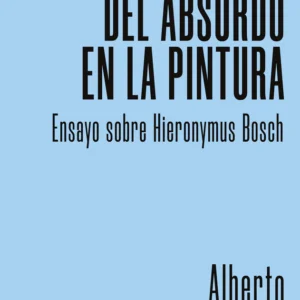 El sentimiento del absurdo en la pintura. Ensayo sobre Hieronymus Bosch