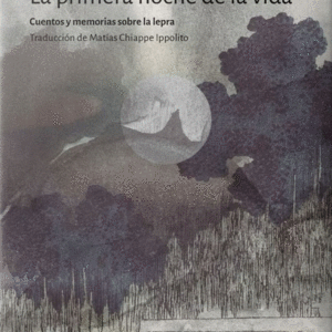 La primera noche de la vida. Cuentos y memorias sobre la lepra