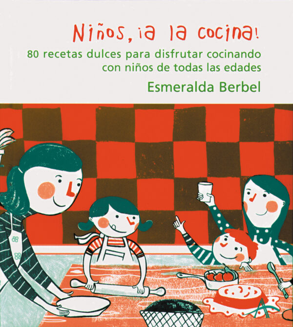 Niños ¡a la cocina! 80 recetas dulces para disfrutar cocinando con niños de todas las edades
