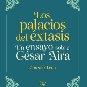 Los palacios del éxtasis. Un ensayo sobre César Aira