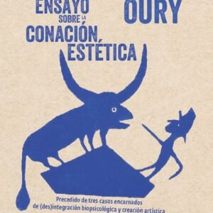 Ensayos sobre la conación estética. Precedido de tres casos encarnados de (des)integración biopsicológica y creación artística