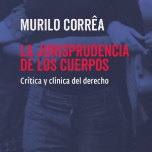 La jurisprudencia de los cuerpos. Crítica y clínica del derecho