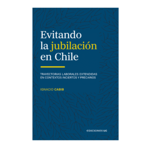 Evitando la jubilación en Chile. Trayectorias laborales extendidas en contexto inciertos y precarios