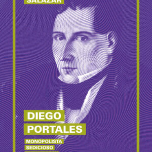 Diego Portales. Monopolista, sedicioso, demoledor