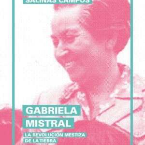 Gabriela Mistral. La revolución mestiza de la tierra
