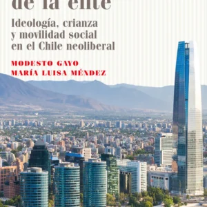 La política de la élite. Ideología, crianza y movilidad social en el Chile Neoliberal