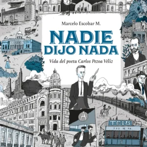 Nadie dijo nada. Vida del poeta Carlos Pezoa Véliz