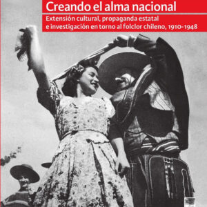 Creando el alma nacional. Extensión cultural, propaganda estatal e investigación en torno al folclor chileno (1910-1948)