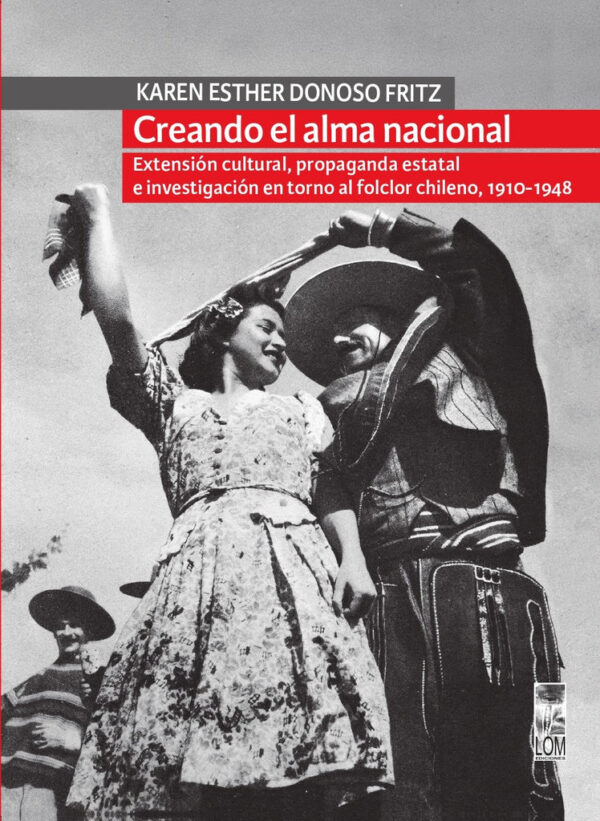 Creando el alma nacional. Extensión cultural, propaganda estatal e investigación en torno al folclor chileno (1910-1948)