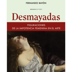 Desmayadas. Figuraciones de la impotencia femenina en el arte
