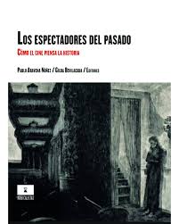 Los espectadores del pasado. Cómo el cine piensa la historia
