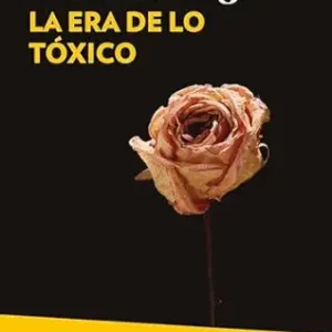 La era de lo tóxico. Ensayo sobre el nuevo malestar en la civilización