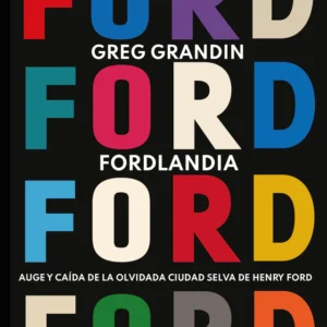 Fordlandia. Auge y caída de la olvidada ciudad selva de Henry Ford