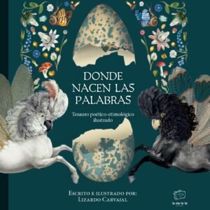 Donde nacen las palabras. Tesauro poético-etimológico ilustrado