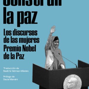 Construir la paz. Los discursos de las mujeres Premio Nobel de la Paz