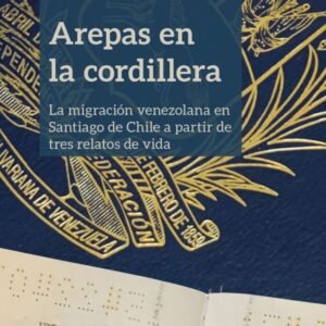 Arepas en la cordillera. La migración venezolana en Santiago de Chile a partir de tres relatos de vida