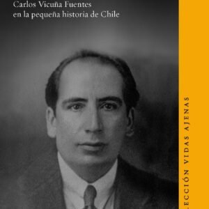 El justiciero. Carlos Vicuña Fuentes en la pequeña historia de Chile
