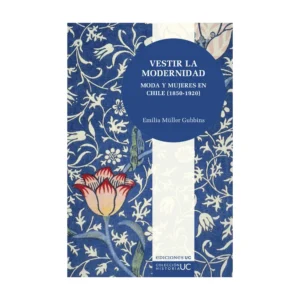 Vestir la modernidad. Moda y Mujeres en Chile (1850-1920)