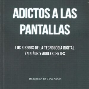 Adictos a las pantallas. Los riesgos de la tecnología digital en niños y adolescentes