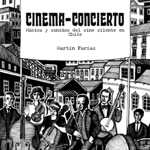 Cinema-concierto. Música y sonidos del cine silente en Chile (1896-1932)