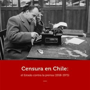 Censura en Chile: el Estado contra la prensa (1918-1973)