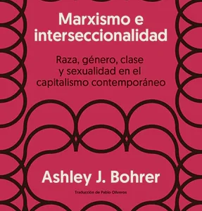 Marxismo e interseccionalidad. Raza, género, clase y sexualidad en el capitalismo contemporáneo