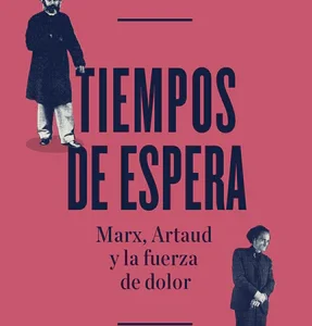 Tiempos de espera. Marx, Artaud y la fuerza de dolor
