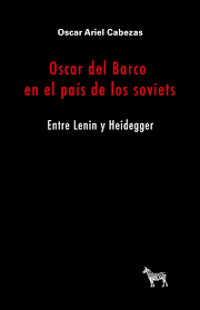 Oscar del Barco en el país de los soviets. Entre Lenin y Heidegger