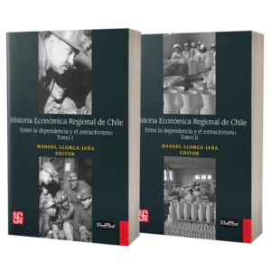 Historia económica regional de Chile. Entre la dependencia y el extractivismo (2 tomos)