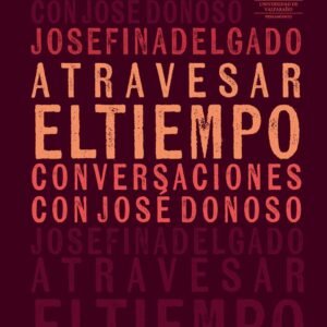 Atravesar el tiempo. Conversaciones con José Donoso