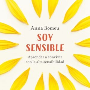 Soy sensible. Aprender a convivir con la alta sensibilidad