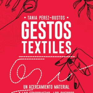 Gestos textiles. Un acercamiento a las etnografías, los cuerpos y los tiempos