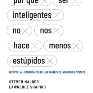 Por qué ser inteligentes no nos hace menos estúpidos o cómo la filosofía puede salvarnos de nosotros mismos