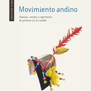 Movimiento andino. Danzas, cuerpos y repertorios de protesta en la ciudad