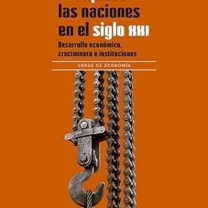 La riqueza de las naciones en el siglo XXI. Desarrollo económico, crecimiento e instituciones