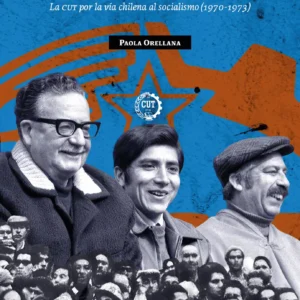Un gobierno de los trabajadores. La CUT por la vía chilena al socialismo (1970-1973)