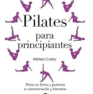 Pilates para principiantes. Ponte en forma y potencia tu concentración y bienestar