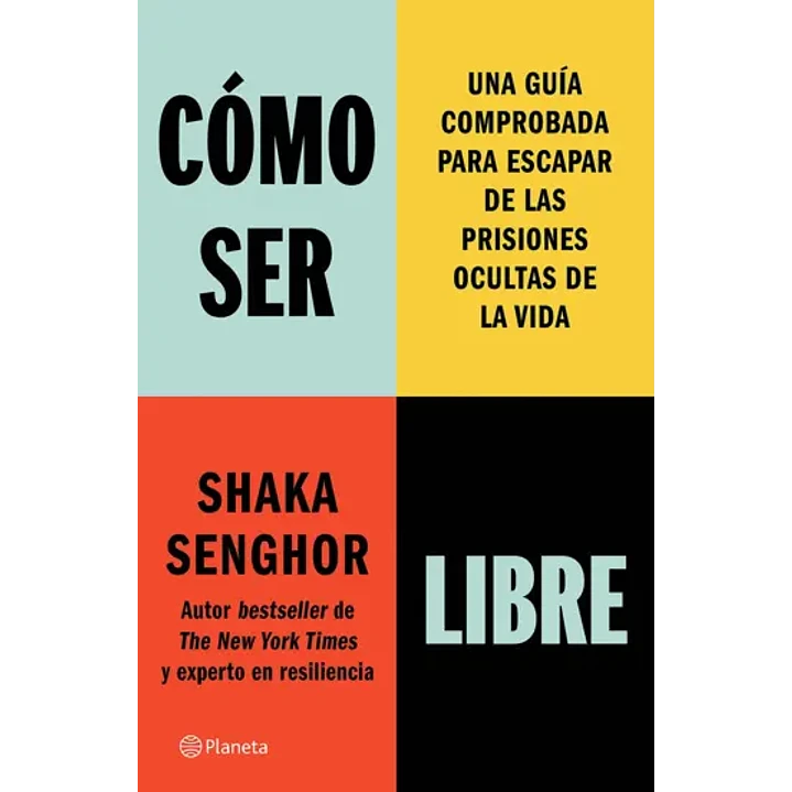Cómo ser libre. Una guía comprobada para escapar de las prisiones ocultas de la vida