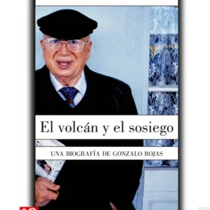 El volcán y el sosiego. Una biografía de Gonzalo Rojas