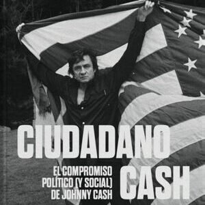 Ciudadano Cash. El compromiso político y social de Johnny Cash