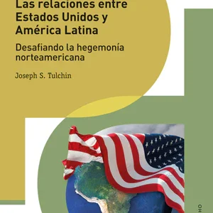 Las relaciones entre Estados Unidos y América Latina. Desafiando la hegemonía norteamericana