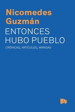 Entonces hubo pueblo. Crónicas, artículos y miradas