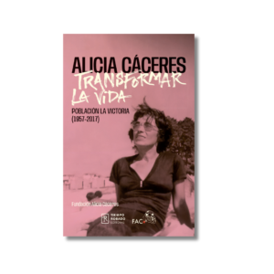 Alicia Cáceres: transformar la vida. Población La Victoria (1957-2017)
