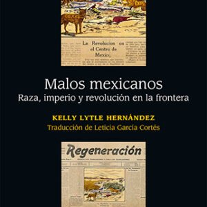 Malos mexicanos. Raza, imperio y revolución en la frontera