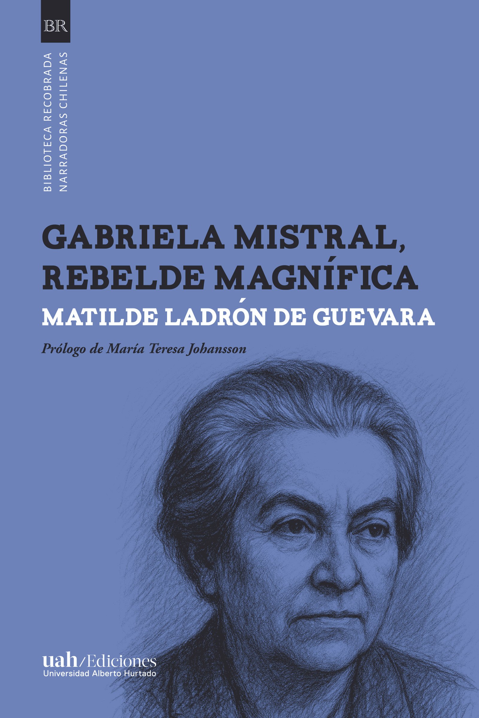 Gabriela Mistral. Rebelde magnífica