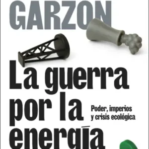 La guerra por la energía. Poder, imperios y crisis ecológica